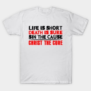 Life is Short Death is Sure Sin the Cause Christ the Cure T-Shirt